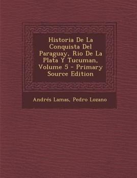 Paperback Historia de La Conquista del Paraguay, Rio de La Plata y Tucuman, Volume 5 [Japanese] Book