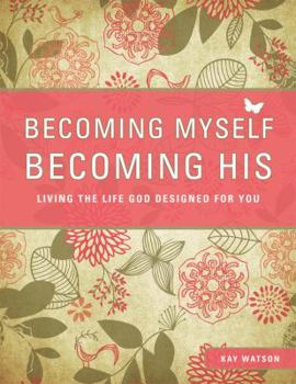 Paperback Becoming Myself, Becoming His: Living the Life God Designed for You Book