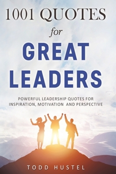 Paperback 1001 Quotes for Great Leaders: Powerful Leadership Quotes for Inspiration, Motivation and Perspective Book