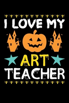 I Love My Art Teacher: Great for Art Teacher Appreciation Gifts, School Halloween Pumpkin Spider, Lined Notebook, 6" x 9", 120 Pages