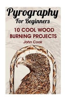 Paperback Pyrography For Beginners: 10 Cool Wood Burning Projects: (Pyrography Basics) Book
