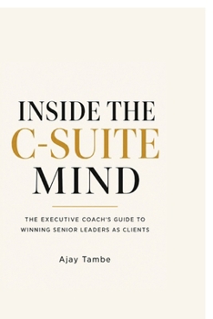 Paperback Inside the C-Suite Mind: The Executive Coach's Guide to Winning Senior Leaders as Clients Book