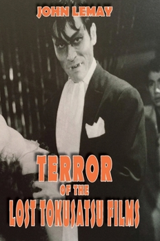 Terror of the Lost Tokusatsu Films: From the Files of The Big Book of Japanese Giant Monster Movies - Book  of the Big Book of Japanese Giant Monster Movies