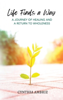 Paperback Life Finds A Way: A Journey of Healing and A Return to Wholeness Book