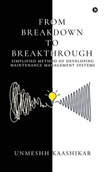 Hardcover From Breakdown to Breakthrough: Simplified Method of Developing Maintenance Management Systems Book