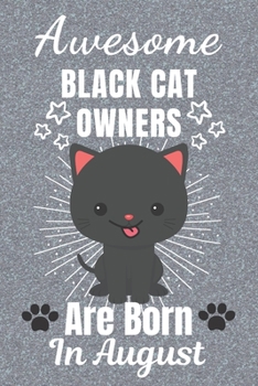 Awesome Black Cat Owners Are Born In August: Black Cat gifts. This Cat Notebook or Cat Journal has an eye catching fun cover. It is 6x9in size with ... Black Cat Owner Gifts. Black Cat Lover Gifts.
