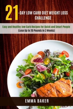 Paperback 21-Day Low Carb Diet Weight Loss Challenge: Easy and Healthy-low Carb Recipes for Quick and Smart People (Lose Up to 20 Pounds In 3 Weeks) Book