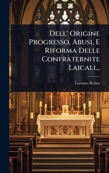 Hardcover Dell' Origine Progresso, Abusi, E Riforma Delle Confraternite Laicali... [Italian] Book