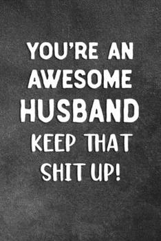 Paperback You're An Awesome Husband Keep That Shit Up: Blank Lined Notebook Snarky Sarcastic Gag Gift Book