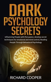 Paperback Dark Psychology Secrets: Influencing People with Persuasion, develop secret techniques for emotional and mind control, Reading People Through B Book