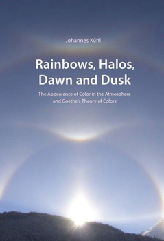 Paperback Rainbows, Halos, Dawn and Dusk: The Appearance of Color in the Atmosphere and Goethe's Theory of Colors Book