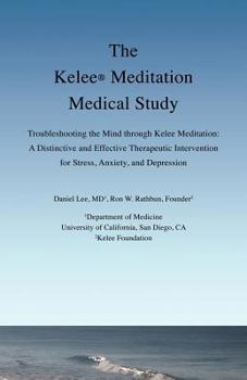 Paperback The Kelee Meditation Medical Study: Troubleshooting the Mind Through Kelee Meditation: A Distinctive and Effective Therapeutic Intervention for Stress Book