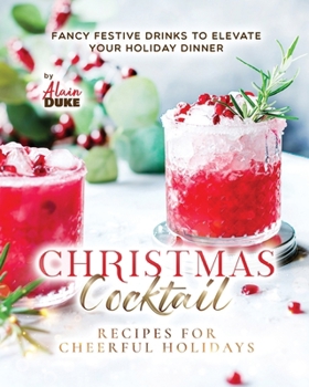 Paperback Christmas Cocktail Recipes for Cheerful Holidays: Fancy Festive Drinks to Elevate Your Holiday Dinner Book