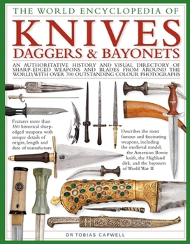 Hardcover The World Encyclopedia of Knives, Daggers & Bayonets: An Authoritative History and Visual Directory of Sharp-Edged Weapons and Blades from Around the Book