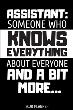 Assistant: someone who knows everything about everyone and a bit more... Planner 2020: Blank daily and weekly calendar 2020 to organize your life day ... and students. Funny quote design cover.