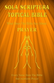 Paperback Sola Scriptura Topical Bible: What Does The Bible Say About Prayer? Book