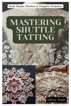 Paperback Mastering Shuttle Tatting: From Simple Stitches to Complex Creations Book