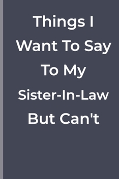 Paperback Things I Want To Say To My Sister-In-Law But Can't: Things I Want To Say To My Sister-In-Law But Can't: funny lined book