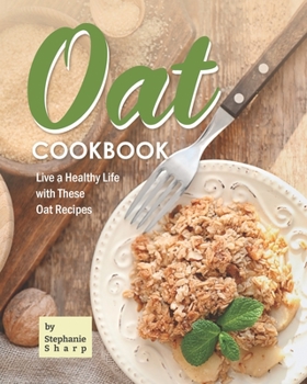 Paperback Oat Cookbook: Live a Healthy Life with These Oat Recipes Book