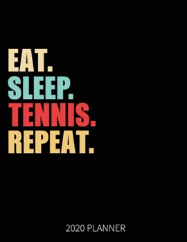 Eat Sleep Tennis Repeat 2020 Planner: Tennis Player  Weekly Planner Includes Daily Planner & Monthly Overview | Personal Organizer With 2020 Calendar | 8.5x11 Inch White Paper