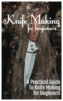 Paperback Knife Making for Beginners: A Practical Guide to Knife Making for Beginners Book