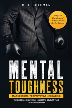 Paperback Mental Toughness: Train your Brain to Improve your Mind Hacking. The Guide for a Navy Seal Mindset to Develop your Spartan Willpower. Wh Book