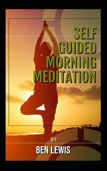 Paperback Self Guided Morning Meditation: Be Free, Be Happy, Be Fulfilled! Book