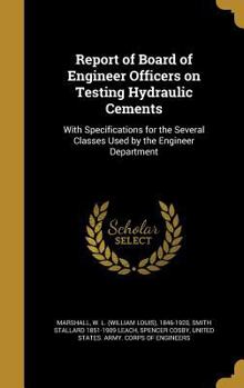 Hardcover Report of Board of Engineer Officers on Testing Hydraulic Cements: With Specifications for the Several Classes Used by the Engineer Department Book