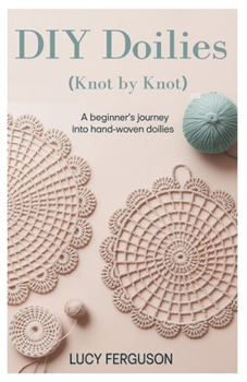 Paperback DIY Doilies (Knot by Knot): A Beginner's Journey into Hand-woven Doilies Book