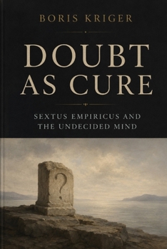 DOUBT AS CURE: SEXTUS EMPIRICUS AND THE UNDECIDED MIND