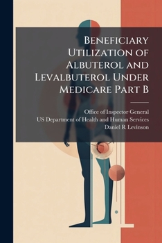 Paperback Beneficiary Utilization of Albuterol and Levalbuterol Under Medicare Part B Book