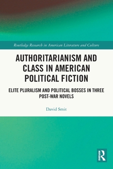 Paperback Authoritarianism and Class in American Political Fiction: Elite Pluralism and Political Bosses in Three Post-War Novels Book