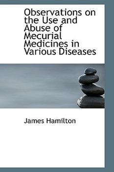 Hardcover Observations on the Use and Abuse of Mecurial Medicines in Various Diseases Book