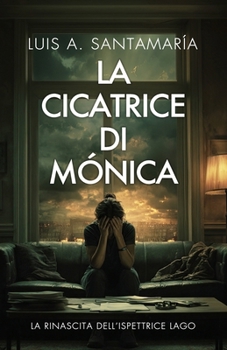 La cicatrice di Monica: La rinascita dell’ispettrice Lago: Un romanzo poliziesco (Ispettrice Mónica Lago. Romanzo poliziesco, crimine e mistero) (Italian Edition)