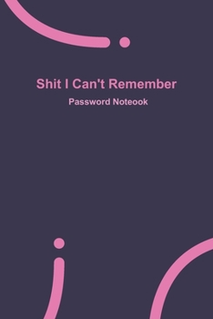 Shit I Can't Remember: Purple password book, password log book and internet password organizer, 120 pages, small 6” x 9”