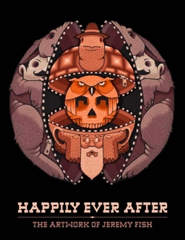 Hardcover Happily Ever After: The Artwork of Jeremy Fish Book