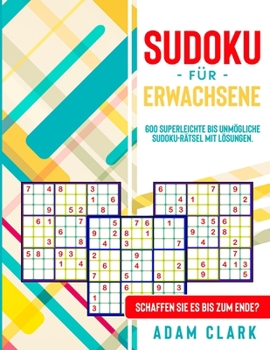 Paperback Sudoku fu&#776;r Erwachsene: 600 superleichte bis unm?gliche Sudoku-R?tsel mit L?sungen. Schaffen Sie es bis zum Ende? [German] Book