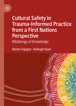 Hardcover Cultural Safety in Trauma-Informed Practice from a First Nations Perspective: Billabongs of Knowledge Book