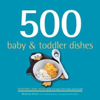 Hardcover 500 Baby & Toddler Dishes: Nutritious Make-Ahead Meals for Baby's First Foods and Beyond Book