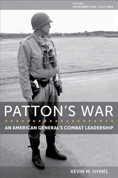 Patton's War: An American General’s Combat Leadership, Volume I: November 1942–July 1944 - Book  of the American Military Experience