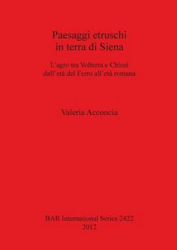 Paperback Paesaggi etruschi in terra di Siena: L'agro tra Volterra e Chiusi dell'età del Ferro all'èta romana [Italian] Book