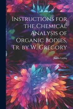 Paperback Instructions for the Chemical Analysis of Organic Bodies, Tr. by W. Gregory Book