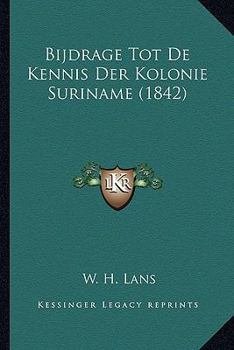 Bijdrage Tot De Kennis Der Kolonie Suriname (1842)