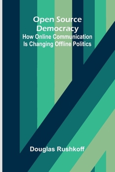 Paperback Open Source Democracy: How online communication is changing offline politics Book