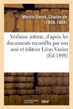 Paperback Verlaine Intime, Rédigé d'Après Les Documents Recueillis Par Son Ami Et Éditeur Léon Vanier [French] Book