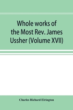 Paperback Whole works of the Most Rev. James Ussher; lord archbishop of Armagh, and Primate of all Ireland now for the first time collected, with a life of the Book