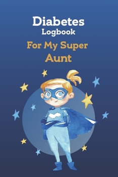 Diabetes Log Book for My super Aunt:  Daily Diabetic Glucose Tracker Journal Book, 4 Time Before-After (Breakfast, Lunch, Dinner, Bedtime): Great ... 100 Pages,  6 x 9 inches (15.2 x 22.9 cm)