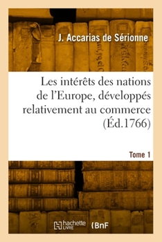 Paperback Les Intérêts Des Nations de l'Europe, Développés Relativement Au Commerce. Tome 1 [French] Book
