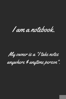 Paperback I am a notebook. My owner is a "I take notes anywhere and anytime person".: Great gift idea for birthday, xmas or graduation Book