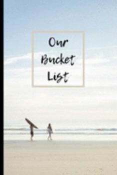 Our Bucket List: Wedding Gifts: Bucket List For Couples: Creative Adventures Inspirational Journal To Write In (6"x 9")